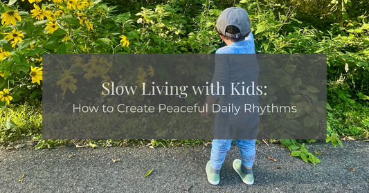 Slow Living with Kids: How to Create Peaceful Daily Rhythms